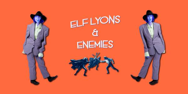 ELf A montage: Two figures stand apart against an orange background. They depict the same woman, dressed in a suit and hat, however the figure on the left has been distorted. Between the figures, text spells out 'Elf Lyons & Enemies' above 3 figures duelling with swords.